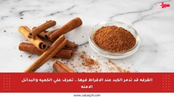 القرفة قد تدمر الكبد عند الإفراط فيها.. تعرف على الكمية والبدائل الآمنة